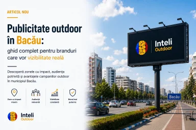 Publicitate outdoor în Bacău: ghid complet pentru companiile care vor vizibilitate
